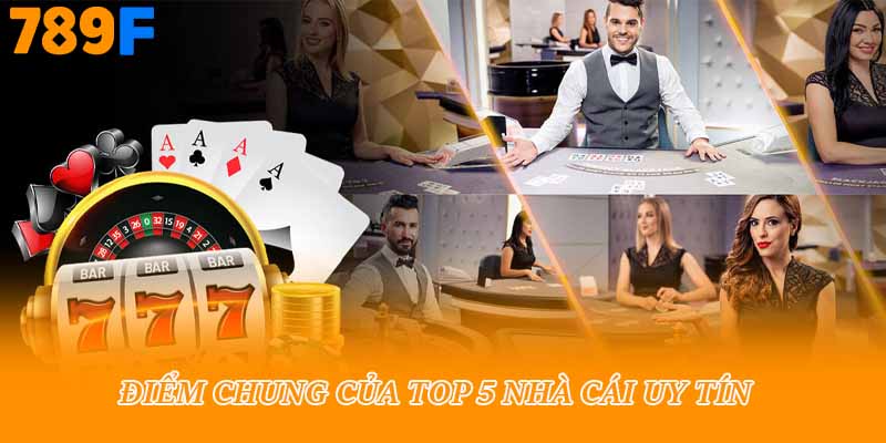 Điểm chung của top 5 nhà cái uy tín