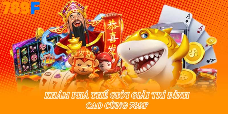 Khám phá thế giới giải trí đỉnh cao cùng 789f